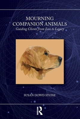 Mourning Companion Animals: Guiding Clients from Loss to Legacy by Stone, Susan Dowd
