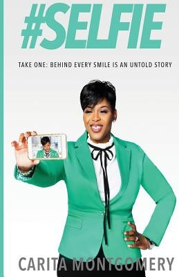 #SELFIE Take One: Behind Every Smile Is An Untold Story by Montgomery, Carita