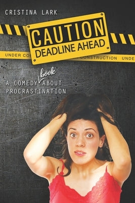 Caution: Deadline Ahead: A comedy (book!) about procrastination by Lark, Cristina