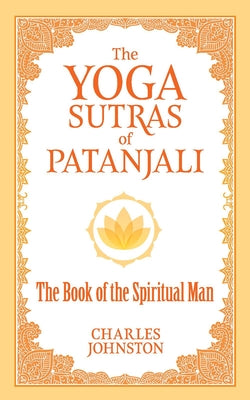 The Yoga Sutras of Patanjali: The Book of the Spiritual Man by Johnston, Charles