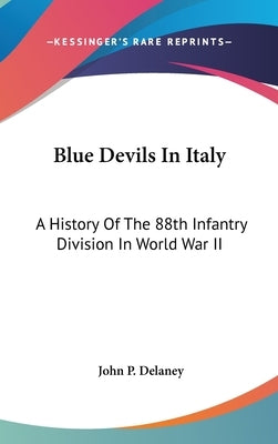 Blue Devils In Italy: A History Of The 88th Infantry Division In World War II by Delaney, John P.