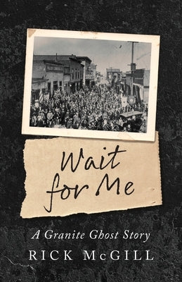 Wait For Me: A Granite Ghost Story by McGill, Rick