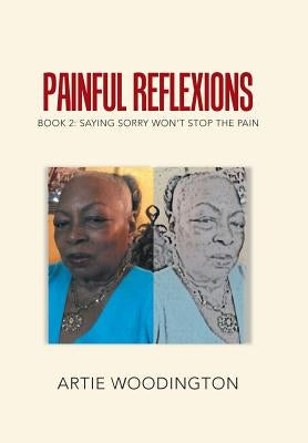 Painful Reflexions: Book 2: Saying Sorry Won't Stop the Pain by Woodington, Artie