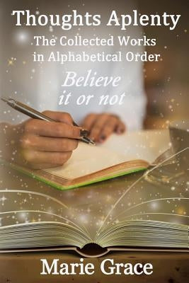 Thoughts Aplenty: The Collected Works in Alphabetical Order by Grace, Marie
