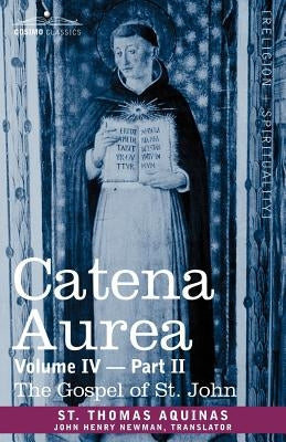 Catena Aurea: Commentary on the Four Gospels, Collected Out of the Works of the Fathers, Volume IV Part 2, Gospel of St. John by St Thomas Aquinas