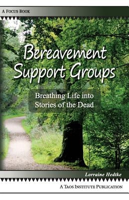 Bereavement Support Groups: Breathing Life Into Stories of the Dead by Hedtke, Lorraine