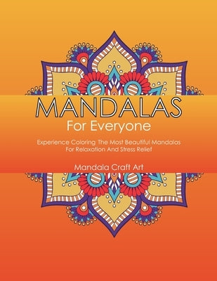 Mandalas For Everyone: Experience Coloring The Most Beautiful Mandalas For Relaxation And Stress Relief (Large Size) by Art, Mandala Craft