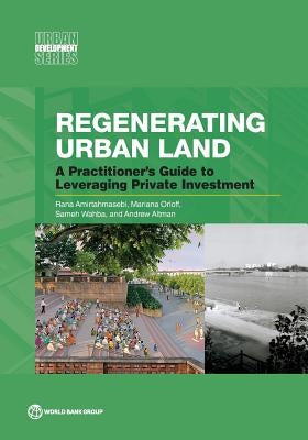 Regenerating Urban Land: A Practitioner's Guide to Leveraging Private Investment by Amirtahmasebi, Rana