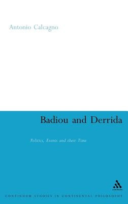 Badiou and Derrida: Politics, Events and Their Time by Calcagno, Antonio