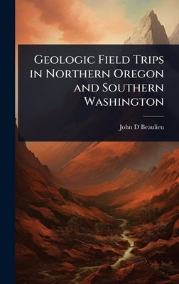 Geologic Field Trips in Northern Oregon and Southern Washington by Beaulieu, John D.