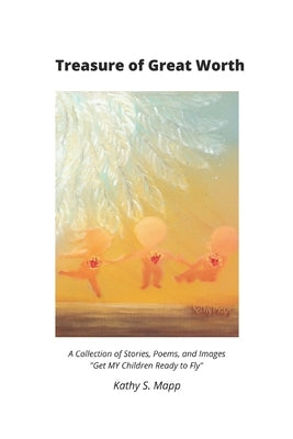 Treasure of Great Worth: A Collection of Stories, Poems, and Images by Mapp, Kathy S.