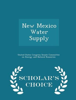 New Mexico Water Supply - Scholar's Choice Edition by United States Congress Senate Committee