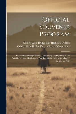 Official Souvenir Program: Golden Gate Bridge Fiesta: Celebrating the Opening of the World's Longest Single Span, San Francisco, California, May by Golden Gate Bridge and Highway District