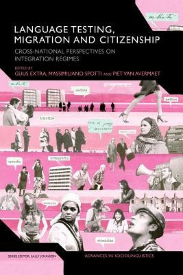 Language Testing, Migration and Citizenship: Cross-National Perspectives on Integration Regimes by Van Avermaet, Piet