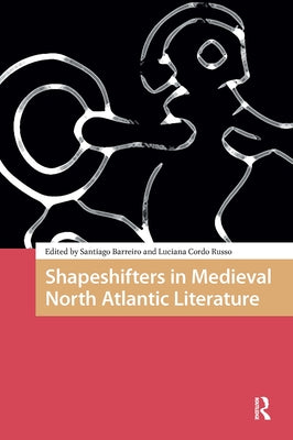 Shapeshifters in Medieval North Atlantic Literature by Barreiro, Santiago Francisco