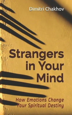 Strangers in Your Mind: How Emotions Change Your Spiritual Destiny by Chakhov, Dimitri