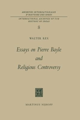 Essays on Pierre Bayle and Religious Controversy by Rex, Walter