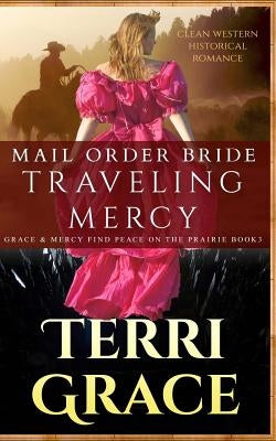 Mail Order Bride: Traveling Mercy: Clean Western Historical Romance by Grace, Terri