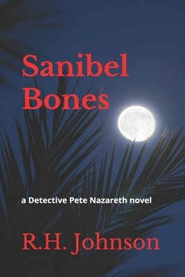 Sanibel Bones: a Detective Pete Nazareth novel by Johnson, R. H.