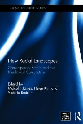 New Racial Landscapes: Contemporary Britain and the Neoliberal Conjuncture by James, Malcolm