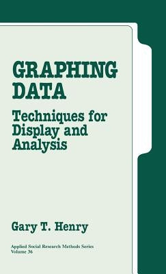 Graphing Data: Techniques for Display and Analysis by Henry, Gary T.