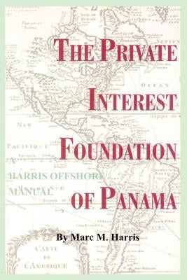 The Private Interest Foundation of Panama by Harris, Marc M.