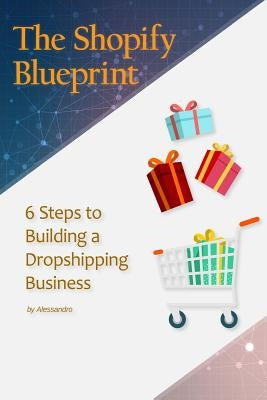 The Shopify Blueprint: 6 Steps to Building a Dropshipping Business by G, Alessandro