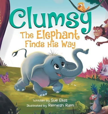 Clumsy the Elephant Finds his Way: A Humorous And Heartwarming Picture Book For Children 4-8 by Elias, Sue