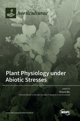 Plant Physiology under Abiotic Stresses by Wu, Yanyou