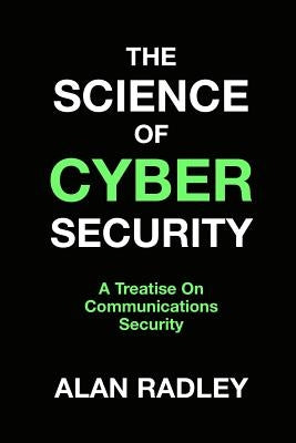 The Science Of Cybersecurity: A Treatise On Communications Security by Radley, Alan