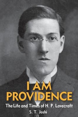 I Am Providence: The Life and Times of H. P. Lovecraft, Volume 1 by Joshi, S. T.