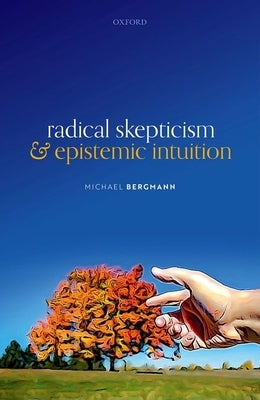 Radical Skepticism and Epistemic Intuition by Bergmann, Michael