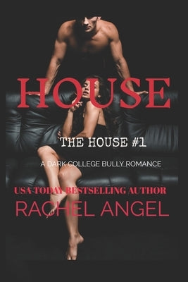 House: A Dark College Bully Romance by Angel, Rachel