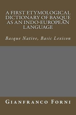 A First Etymological Dictionary of Basque as an Indo-European Language: Basque Native, Basic Lexicon by Forni, Gianfranco