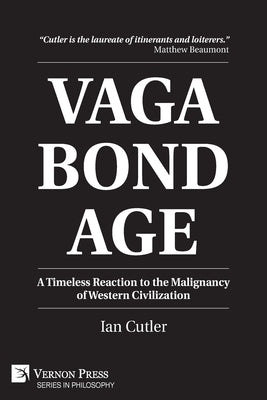 Vagabondage: A Timeless Reaction to the Malignancy of Western Civilization by Cutler, Ian