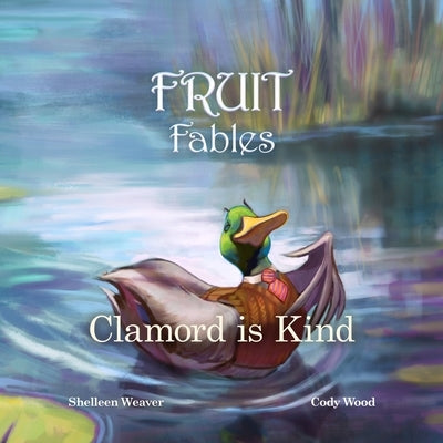 Clamord is Kind: A Fable from the Fruit of the Spirit - Series #5 - Kindness by Wood, Cody Andrew