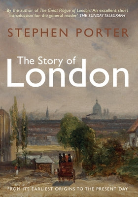 The Story of London: From Its Earliest Origins to the Present Day by Porter, Stephen