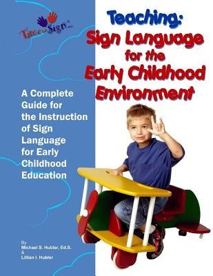 Teaching: Sign Language for the Early Childhood Environment by Hubler C. D. a., Lillian I.