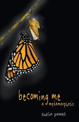 Becoming Me - A Metamorphosis by Powell, Shelia