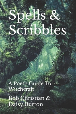 Spells and Scribbles: A Poets Guide To Witchcraft by Burton, Daisy