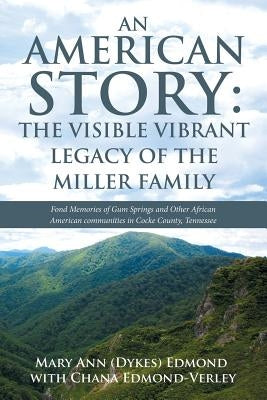 An American Story: the Visible Vibrant Legacy of the Miller Family: Fond Memories of Gum Springs and Other African American Communities i by Edmond, Mary Ann