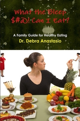 What the Bleep $#@! Can I Eat? by Anastasio, Debra