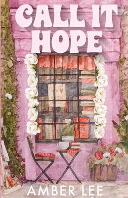 Call It Hope: A Grumpy Sunshine Billionaire Romance by Lee, Amber