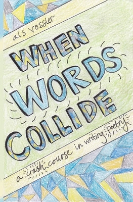 When Words Collide: A Crash Course in Writing Poetry by Vossler, A. L. S.