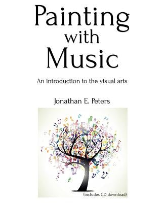 Painting with Music: an introduction to the visual arts by Peters, Jonathan E.