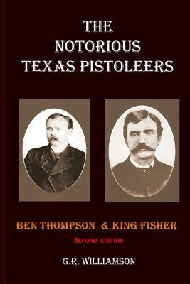 The Notorious Texas Pistoleers - Ben Thompson & King Fisher by Williamson, G. R.