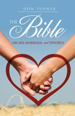 The Bible on Sex, Marriage, and Divorce by Turner, Don