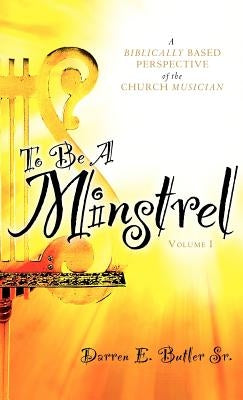 To Be A Minstrel by Butler, Darren E., Sr.