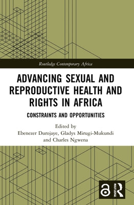 Advancing Sexual and Reproductive Health and Rights in Africa: Constraints and Opportunities by Durojaye, Ebenezer