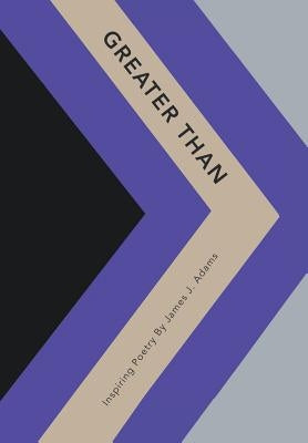 Greater Than: Inspiring Poetry by James J. Adams by Adams, James J.